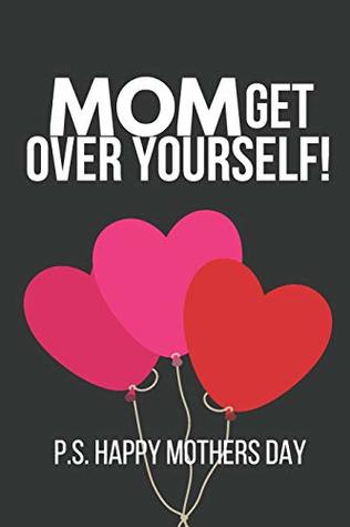 Read online Mom Get Over Yourself!: Funny Novelty Mothers Day Gifts: Small Lined Notebook to Write in (Red & Purple Heart Balloon Design) - Happy Mother Press | PDF