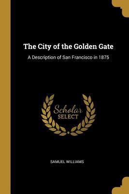 Read The City of the Golden Gate: A Description of San Francisco in 1875 - Samuel Williams file in PDF
