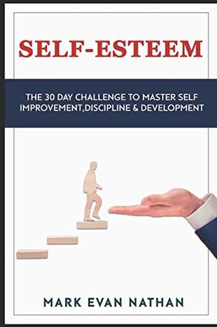 Read online Self-Esteem: The 30 Day Challenge to Master Self Improvement, Discipline & Development - Mark Evan Nathan file in PDF
