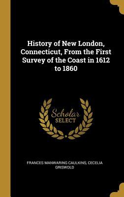 Read online History of New London, Connecticut, from the First Survey of the Coast in 1612 to 1860 - Frances Manwaring Caulkins | PDF