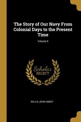 Read The Story of Our Navy from Colonial Days to the Present Time; Volume II - Willis John Abbot file in PDF