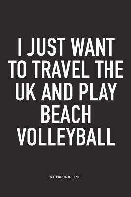 Download I Just Want to Travel the UK and Play Beach Volleyball: A 6x9 Inch Matte Softcover Notebook Diary with 120 Blank Lined Pages and a Funny Gaming Sports Cover Slogan - Enrobed Volleyball Journals | PDF