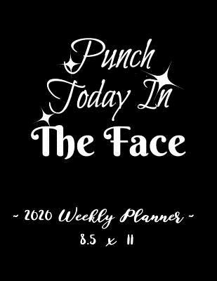 Read online 2020 Weekly Planner - Punch Today in the Face: 8.5 X 11- 12 Month Success Journal, Calendar, Daily, Weekly and Monthly Personal Goal Setting Logbook, Increase Productivity -  | PDF