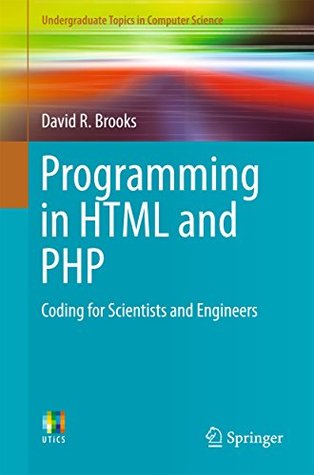 Read Programming in HTML and PHP: Coding for Scientists and Engineers (Undergraduate Topics in Computer Science) - David R. Brooks file in ePub