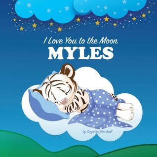 Read I Love You to the Moon, Myles: Personalized Book & Bedtime Story (Bedtime Stories, Goodnight Poems, Personalized Children's Books, Personalized Books, Gifts for Kids) - Suzanne Marshall | PDF