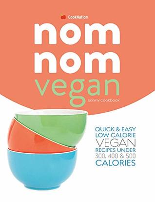 Read skinny Nom Nom VEGAN cookbook: quick & easy low calorie vegan recipes under 300, 400 & 500 calories - CookNation file in PDF