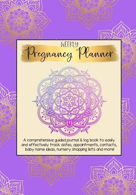 Download Weekly Pregnancy Planner: A Comprehensive Guided Journal and Log Book to Easily and Effectively Track Dates, Appointments, Organize Contacts, Baby Name Ideas, Nursery Shopping Lists and More! Purple Mandala Theme. - Reef Coast Publications file in ePub
