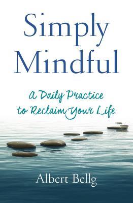 Read online Simply Mindful: A Daily Practice to Reclaim Your Life - Albert Bellg | PDF
