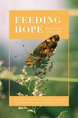 Read online Feeding Hope: A Christian Counselor's Thoughts on Therapy, Eating Disorders, and the Healing Process - Susan Landry | ePub