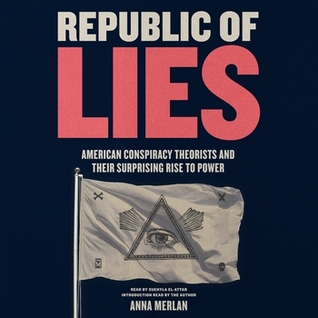 Download Republic of Lies: American Conspiracy Theorists and Their Surprising Rise to Power - Anna Merlan | PDF