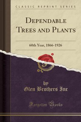 Read Dependable Trees and Plants: 60th Year, 1866-1926 (Classic Reprint) - Glen Brothers Inc | PDF