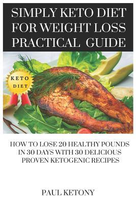 Read online Simply Keto Diet for Weight Loss Practical Guide: How to Lose 20 Healthy Pounds in 30 Days with 30 Delicious Proven Ketogenic Recipes - Paul Ketony | ePub