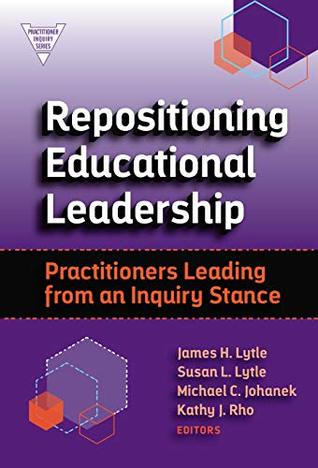Download Repositioning Educational Leadership: Practitioners Leading from an Inquiry Stance (Practitioner Inquiry Series) - James H Lytle | PDF