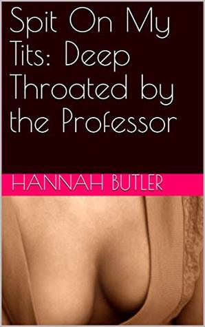 Read online Spit On My Tits: Deep Throated by the Professor - Hannah Butler file in PDF