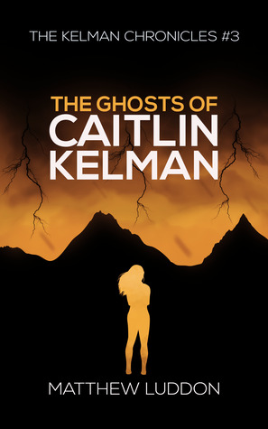 Download The Ghosts of Caitlin Kelman (The Kelman Chronicles, #3) - Matthew Luddon | PDF