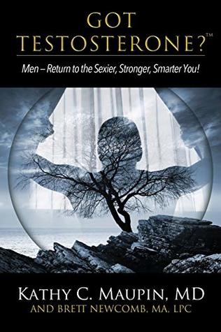 Read Got Testosterone?: Men-Return to the Sexier, Stronger, Smarter You! - Kathy C Maupin file in ePub
