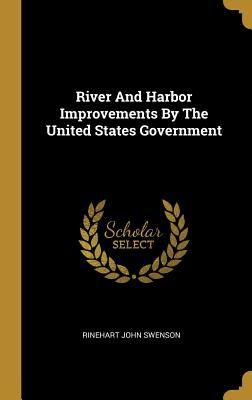 Download River And Harbor Improvements By The United States Government - Rinehart John Swenson | PDF
