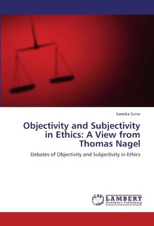 Read online Objectivity and Subjectivity in Ethics: A View from Thomas Nagel: Debates of Objectivity and Subjectivity in Ethics - Sarmila Sutar | ePub