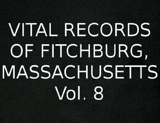 Read online Vital Records of Fitchburg, Massachusetts Vol. 8 - Walter A. Davis file in ePub