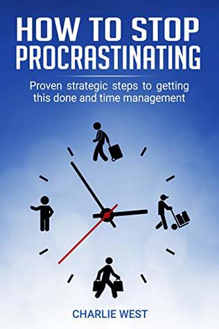 Download How to Stop Procrastinating: Proven Strategic Steps to Getting this Done and Time Management - Charlie West file in ePub
