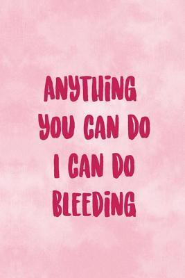 Download Anything You Can Do I Can Do Bleeding: Blank Lined Notebook Journal Diary Composition Notepad 120 Pages 6x9 Paperback ( Feminism) 4 - Amina Teague | PDF