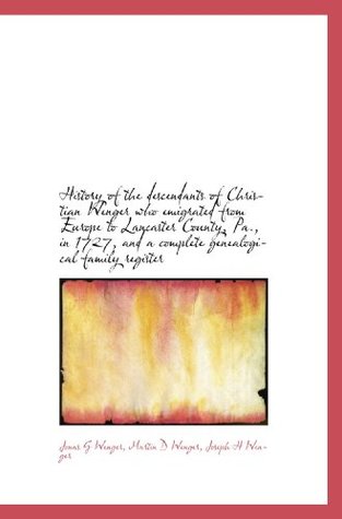 Download History of the descendants of Christian Wenger who emigrated from Europe to Lancaster County, Pa., i - Jonas G Wenger | ePub