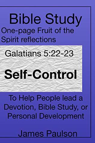 Read online Bible Study, One-page Fruit of the Spirit reflections: Self-Control (Galatians 5:22-23 Book 9) - James Paulson | PDF