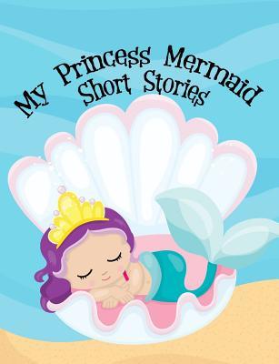 Read My Princess Mermaid Short Stories Written By Me Writer's Notebook: Creative Writing Composition Book for Creative Kids - Mary Statler file in PDF