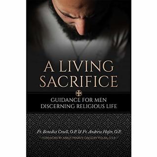 Read online A Living Sacrifice: Guidance for Men Discerning Religious Life - Fr. Benedict Croell O.P. | PDF