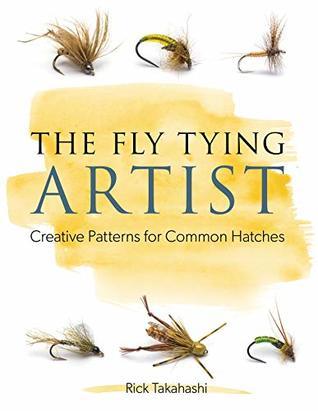 Read online The Fly Tying Artist: Creative Patterns for Common Hatches - Rick Takahashi | PDF