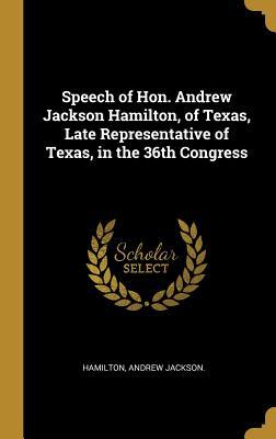 Read Speech of Hon. Andrew Jackson Hamilton, of Texas, Late Representative of Texas, in the 36th Congress - Hamilton Andrew Jackson file in PDF
