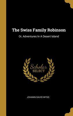 Download The Swiss Family Robinson: Or, Adventures In A Desert Island - Johann David Wyss file in PDF