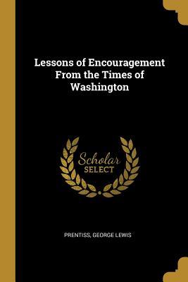 Read online Lessons of Encouragement From the Times of Washington - Prentiss George Lewis file in ePub