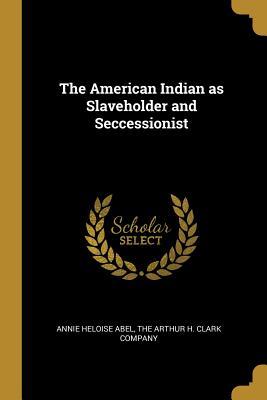 Download The American Indian as Slaveholder and Seccessionist - Annie Heloise Abel file in PDF