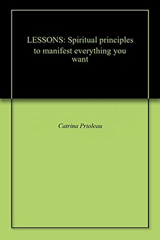 Read LESSONS: Spiritual principles to manifest everything you want - Catrina Prioleau file in PDF