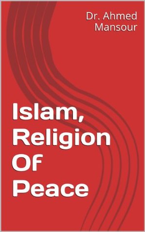 Download Islam, Religion Of Peace (The Works of Dr. Ahmed Subhy Mansour Book 4) - Dr. Ahmed Mansour file in ePub