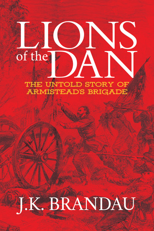 Read online Lions of the Dan: The Untold Story of Armistead's Brigade - J.K. Brandau | PDF