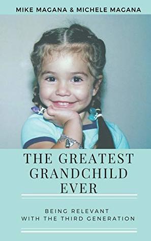 Download The Greatest Grandchild Ever: Being Relevant With The Third Generation - Mike Magana file in PDF