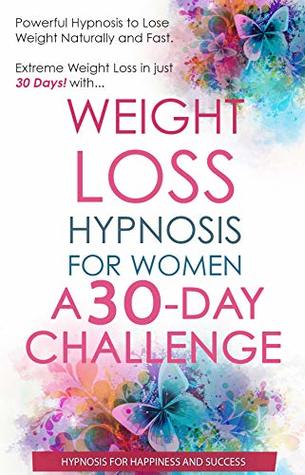Read online Weight Loss Hypnosis for Women A 30 Day Challenge: Powerful Hypnosis to Lose Weight Naturally and Fast. Extreme Weight Loss in just 30 Days - Hypnosis for Happiness and Success | PDF