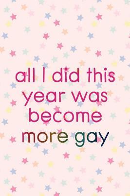Download All I Did This Year Was Become More Gay: Blank Lined Notebook Journal Diary Composition Notepad 120 Pages 6x9 Paperback ( Pride ) 2 - Loki Allen | PDF