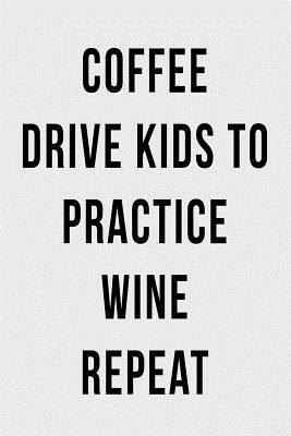 Read Coffee Drive Kids to Practice Wine Repeat: Blank Lined Journal -  | PDF