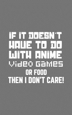 Read online If It Doesn't Have To Do With Anime: If It Doesn't Have To Do With Anime, Video Games or Food Then I Don't Care Notebook - Funny Doodle Diary Book Gift For Geek Nerd Video Game Fans To Show Off Gamer Attitude And Love For Nerdy Things - Anime Videogames | PDF
