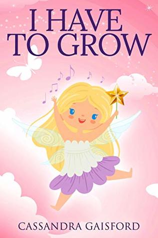 Read online I Have To Grow (Transformational Super Kids Book 2) - Cassandra Gaisford | PDF