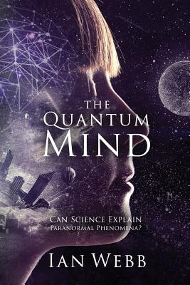 Download The Quantum Mind: Can Science Explain Paranormal Phenomena? - Ian Andrew Webb file in PDF