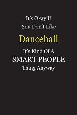 Read online It's Okay If You Don't Like Dancehall It's Kind Of A Smart People Thing Anyway: Blank Lined Notebook Journal Gift Idea - Smartiyay Publishing file in PDF