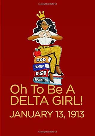 Read Oh To Be A Delta Girl! January 13, 1913: Black Lives Matter: An Amazing Journal Notebook for Delta Sigma Theta Women!  Best Delta Sigma Theta Sorority Gifts, book, journal and Notebook. -  | PDF