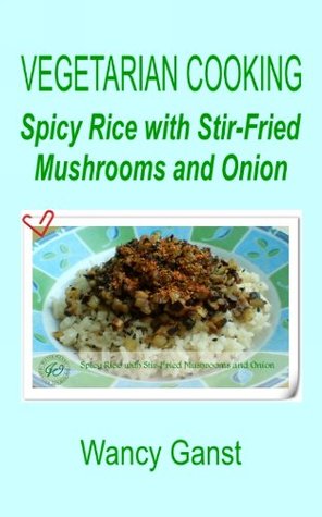 Read Vegetarian Cooking: Spicy Rice with Stir-Fried Mushrooms and Onion (Vegetarian Cooking - Vegetables and Fruits Book 253) - Wancy Ganst file in ePub
