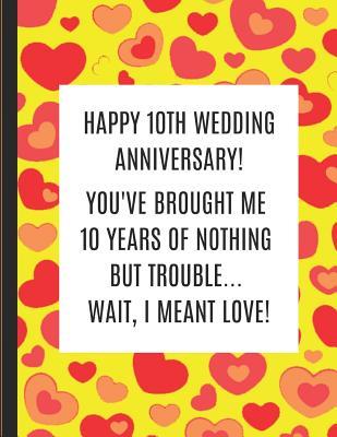 Read Happy 10th Wedding Anniversary! You've Brought Me 10 Years Of Nothing But Trouble  Wait, I Meant Love!: 10th Anniversary Celebration Note Book - Specialevents Specialoccasions file in ePub