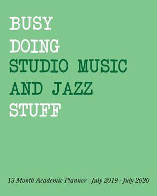 Download Busy Doing Studio Music And Jazz Stuff: 13 Month Academic Planner July 2019 - July 2020 - Melonpie Logbooks | PDF