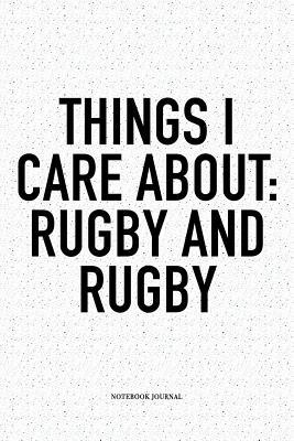 Read online Things I Care About: Rugby And Rugby: A 6x9 Inch Softcover Matte Notebook Diary With 120 Blank Lined Pages For Sports Lovers - Hashtagswag Sport Journals | PDF